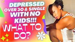 Depressed OVER 30 Single And No Kids Heres How To Cope [upl. by Patricio]