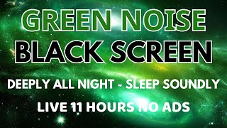 Green Noise 11 Hours  Relax Sounds  Sleep Soundly amp Deeply All Night  BLACK SCREEN [upl. by Ahsym]