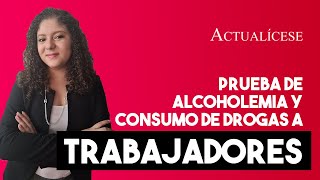 Facultad del empleador para realizar prueba de alcoholemia y consumo de drogas a trabajadores [upl. by Anallise]