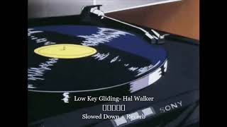 Low Key Gliding SLOWED DOWN  REVERB Hal Walker [upl. by Naejeillib503]