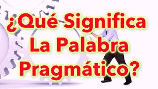 ¿Qué Significa La Palabra Pragmático [upl. by Marj876]