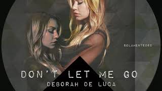 DONT LET ME GO  Deborah De Luca [upl. by Riggs]