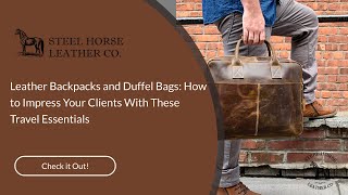 Leather Backpacks and Duffel Bags How to Impress Your Clients With These Travel Essentials [upl. by Nakhsa]