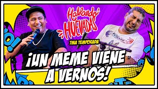 HABLANDO HUEVADAS  Séptima Temporada UN MEME VIENE A VERNOS [upl. by Lebanna]