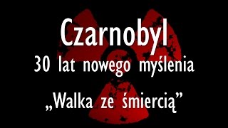 Czarnobyl  30 lat nowego myślenia Część 2 Walka ze śmiercią [upl. by Katerine]