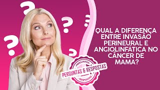 Qual a diferença entre invasão perineural e angiolinfática no câncer de mama [upl. by Tavish]