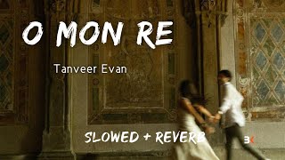 O Mon Re  Tanveer Evan Slowed  Reverb  BK SLOWED MUSIC 20 [upl. by Nylarad453]