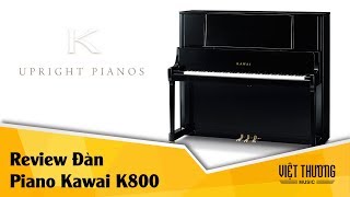 Review Đàn Piano Kawai K800  Thương hiệu piano Nhật Bản [upl. by Saffren]