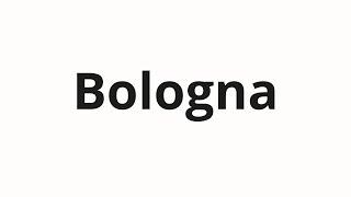 How to pronounce Bologna [upl. by Nrobyalc710]