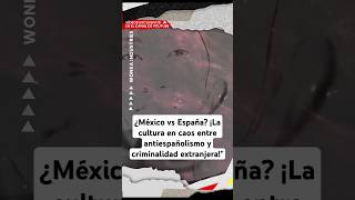 ¿México vs España ¡La cultura en caos entre el odio a España y criminalidad extranjeraquot [upl. by Deming]