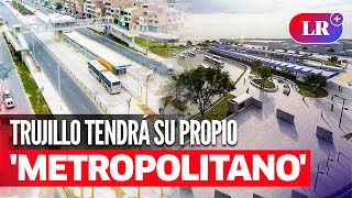 MTC aprueba creación nuevo METROPOLITANO en TRUJILLO revisa la ruta del corredor vial [upl. by Resay]