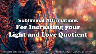 INCREASE YOUR LIGHT AND LOVE QUOTIENT  Subliminal Affirmations amp Reiki [upl. by Illa]