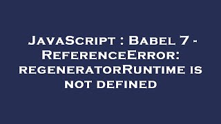 JavaScript  Babel 7  ReferenceError regeneratorRuntime is not defined [upl. by Nocam]