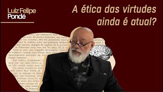 A ética das virtudes ainda é atual  Luiz Felipe Pondé [upl. by Mcnalley]