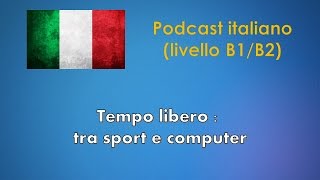 Tempo libero tra sport e computer  Podcast italiano Livello B1B2 [upl. by Clothilde]