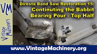 The Jimmy Diresta Bandsaw Restoration  Part 15 Continuing the Babbitt Bearing Pour  Top Half [upl. by Keary]