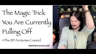 The Magic Trick You Are Currently Pulling Off ∞The 9D Arcturian Council Channeled by Daniel Scranton [upl. by Petrick182]