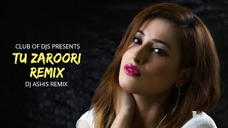 Tu Zaroori Remix  DJ Ashis  ZID  Sunidhi amp Sharib Sabri  Club Of DJs [upl. by Eniretac]