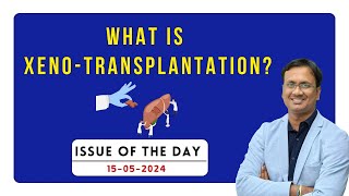 Issue Of The Day  What is XENOTRANSPLANTATION   15th May 2024  UPSC  APPSC  TSPSC [upl. by Kennan]