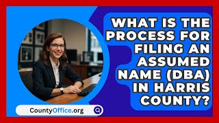 What Is the Process for Filing an Assumed Name DBA in Harris County  CountyOfficeorg [upl. by Ileek]