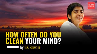 How Often Do You Clean Your Mind  BK Shivani [upl. by Nibroc]