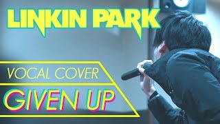 Given Up  LINKIN PARK  Vocal Cover [upl. by Karina]