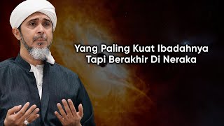 YANG PALING KUAT IBADAHNYA TAPI BERAKHIR DI NERAKA  Habib Ali Zaenal Abidin Al Hamid [upl. by Edwards]