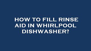 How to fill rinse aid in whirlpool dishwasher [upl. by Munster]