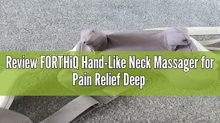 Review FORTHiQ HandLike Neck Massager for Pain Relief Deep Tissue Adjustable Heat and Massage Spee [upl. by Tam]