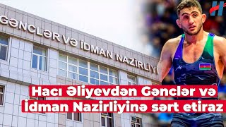 Hacı Əliyevdən Gənclər və İdman Nazirliyinə sərt etiraz [upl. by Seaden208]