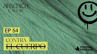 Episodio 54  Contra el cuerpo  Podcast Arsénico Caviar [upl. by Ragan]