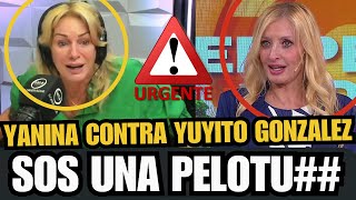 💥EXPLOTO YANINA LATORRE💥 APUNTO CONTRA YUYITO GONZALEZ💥quotCOMPRATE UNA VIDA SOS UNA PELOTUquot [upl. by Nirot]