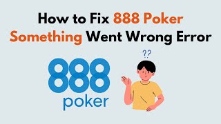 How to Fix 888 Poker Something Went Wrong Error [upl. by Florenza]