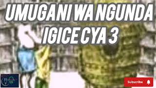 UMUGANI WA NGUNDA IGICE CYA 3 Imigani ya Kera yIkinyarwanda [upl. by Kelcy765]