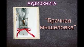 АУДИОКНИГА quotБРАЧНАЯ МЫШЕЛОВКАquot ЛЮБОВНЫЙ РОМАН [upl. by Yragerg]