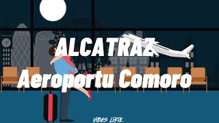 ALCATRAZAeroportu Comoro Lirik [upl. by Anitsyrhc]