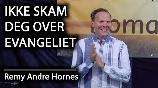 IKKE SKAM DEG OVER EVANGELIET Remy Andre Hornes [upl. by Letsyrc]