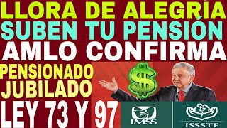 ðŸ’¥SUBIRÃ TU PENSIÃ“N IMSS ISSSTE Pensionados Jubilados LEY 73 Y 97 AMLO CONFIRMA CUÃNDOðŸ’² [upl. by Ainatit]