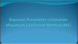 Bayesian Parameter Estimation Maximum Likelihood Method E7 [upl. by Ileak364]