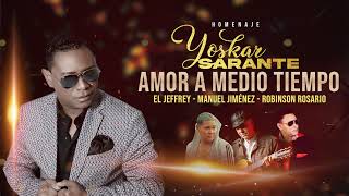 Yoskar Sarante homenaje  Amor a medio tiempo El Jeffrey  Manuel Jiménez  Robinson Rosario [upl. by Aeneas395]