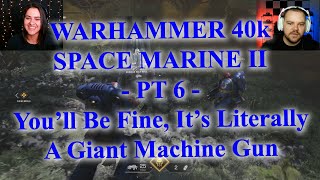 Space Marine II  Pt 6  Youll Be Fine Its Literally A Giant Machine Gun [upl. by Aicilf]