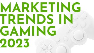 5 Trends for Video Games Marketing and Gaming Market in 2023 [upl. by Meagher396]