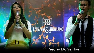 Tainara e DiulianoPreciso do senhor DVD AO VIVO [upl. by Solotsopa171]