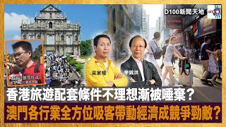 香港旅遊配套條件不理想漸被唾棄？澳門各行業全方位吸客帶動經濟成競爭勁敵？｜D100新聞天地｜李錦洪、梁家權 [upl. by Ecallaw]