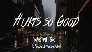 Hurts so Good Astrid S slowedreverb [upl. by Halie]