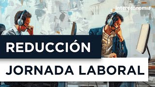 Reducción de la jornada laboral Últimas noticias y propuestas del gobierno [upl. by Glynis13]