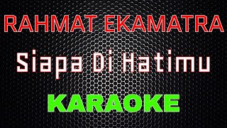 Rahmat Ekamatra  Siapa Di Hatimu Karaoke  LMusical [upl. by Idnahs]