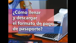 Formato de pago de pasaporte ¿Cómo llenarlo [upl. by Syhr502]