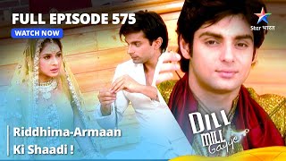 Full Episode 575  Dill Mill Gayye  RiddhimaArmaan Ki Shaadi  दिल मिल गए  starbharat [upl. by Innep]