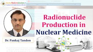 Radionuclide Production in Nuclear Medicine by Dr Pankaj Tandon [upl. by Leighland320]